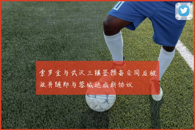 索罗金与武汉三镇签预备合同后被放弃随即与蓉城达成新协议