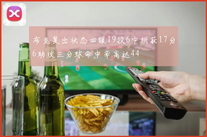 布克复出状态回暖19投6中斩获17分6助攻三分球命中率高达44